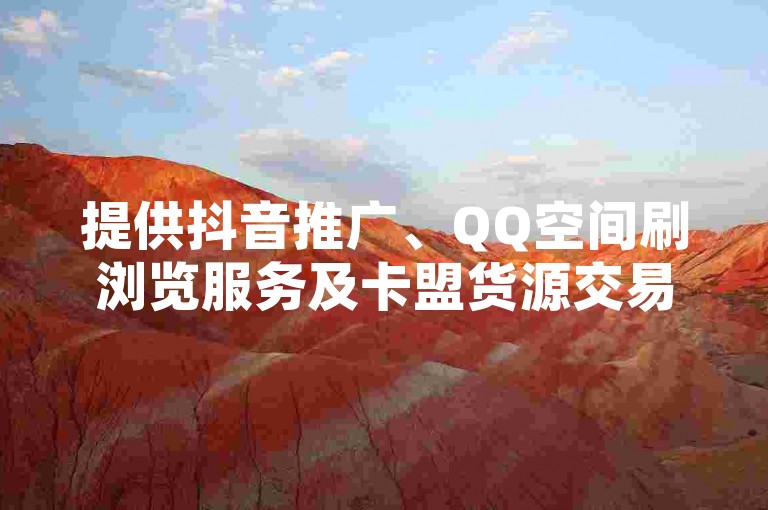 提供抖音推广、QQ空间刷浏览服务及卡盟货源交易平台。