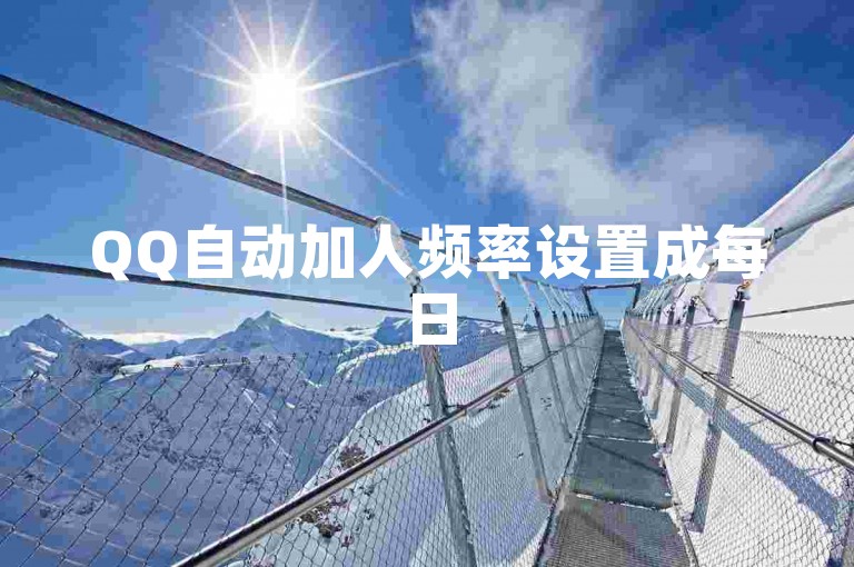 QQ自动加人频率设置成每日50人是较为合适的。