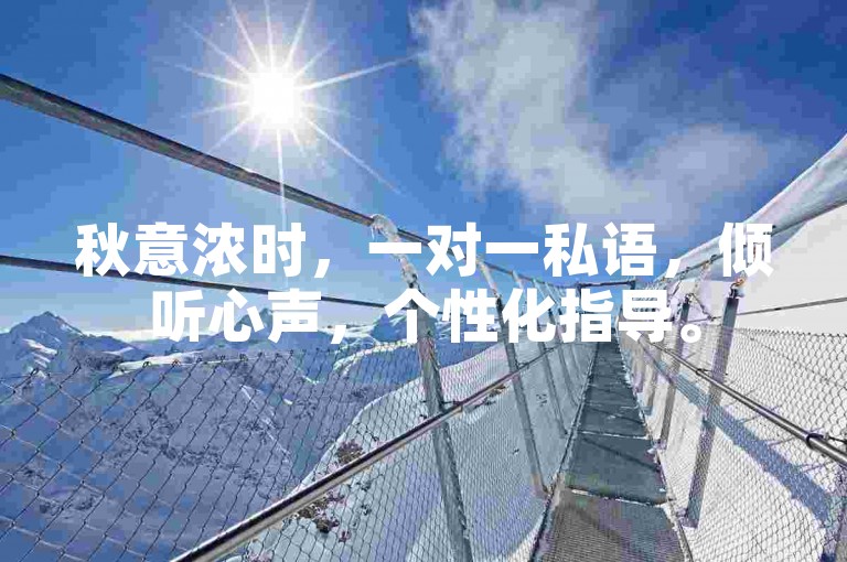 秋意浓时，一对一私语，倾听心声，个性化指导。