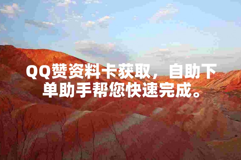 QQ赞资料卡获取，自助下单助手帮您快速完成。