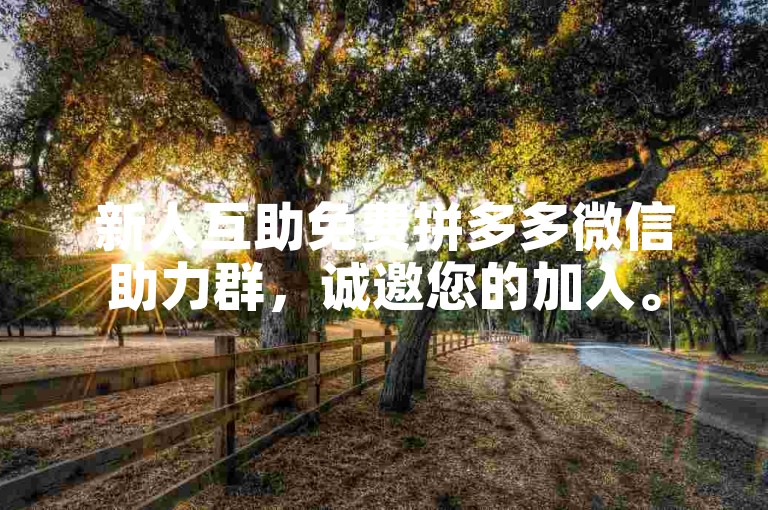 新人互助免费拼多多微信助力群，诚邀您的加入。