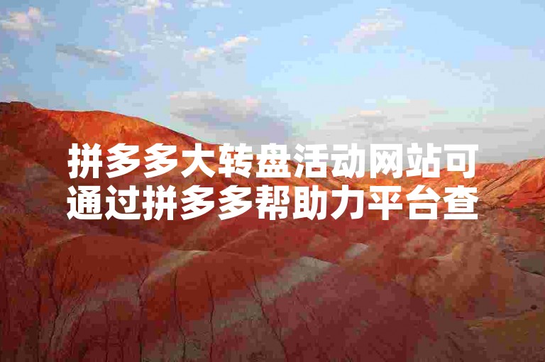 拼多多大转盘活动网站可通过拼多多帮助力平台查找。