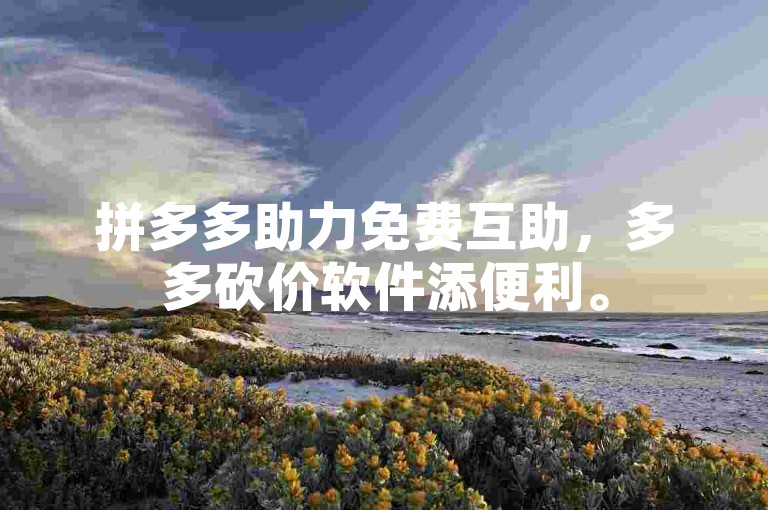 拼多多助力免费互助，多多砍价软件添便利。