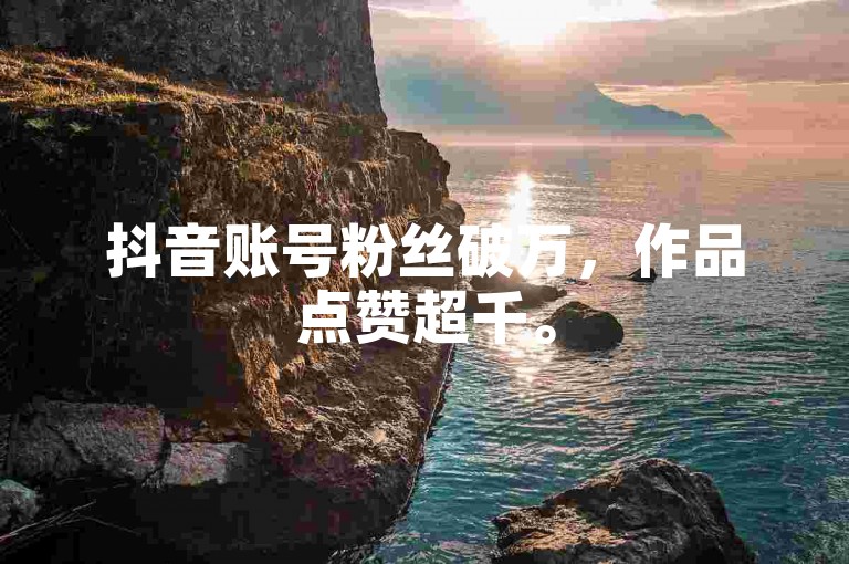 抖音账号粉丝破万，作品点赞超千。