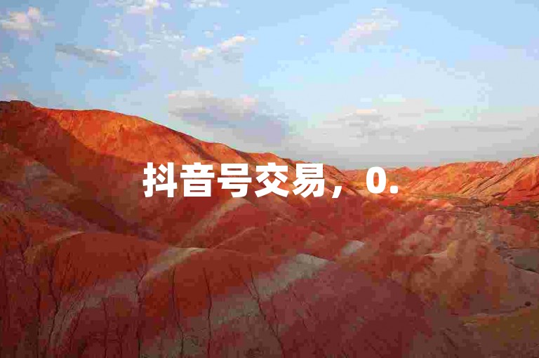 抖音号交易，0.5元换100赞，助力账号快速涨粉。