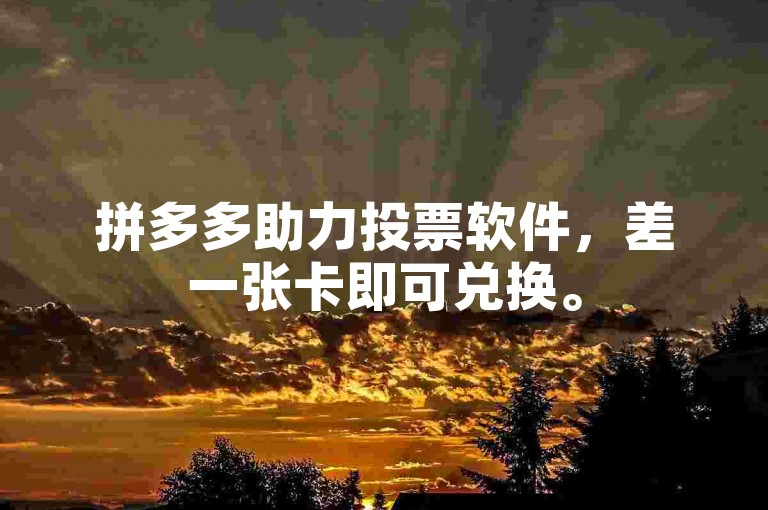 拼多多助力投票软件，差一张卡即可兑换。
