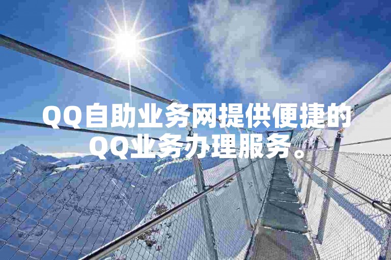 QQ自助业务网提供便捷的QQ业务办理服务。