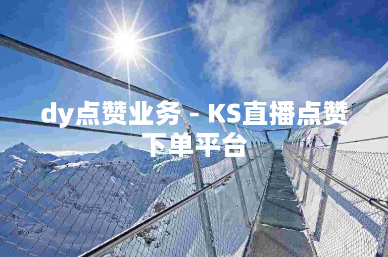 dy点赞业务 - KS直播点赞下单平台