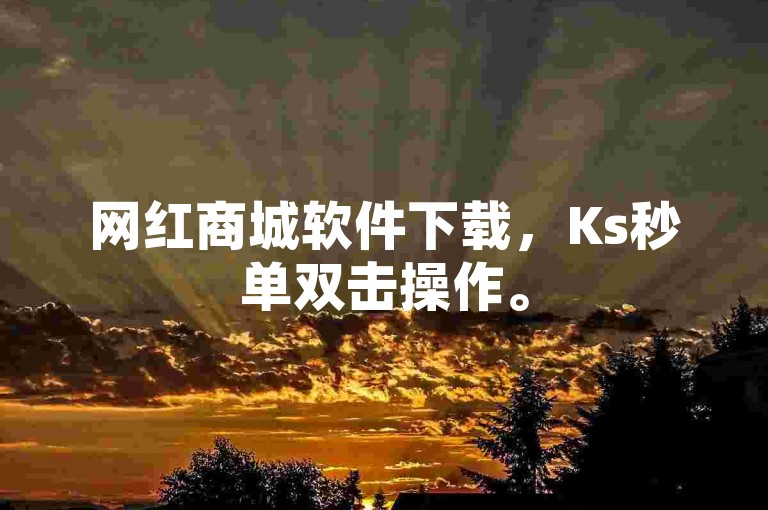 网红商城软件下载，Ks秒单双击操作。