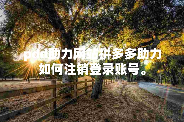 pdd助力网站拼多多助力如何注销登录账号。