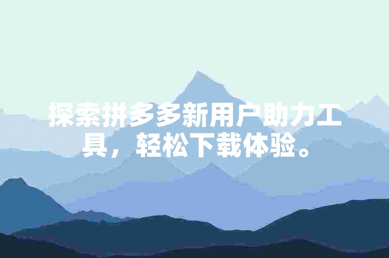 探索拼多多新用户助力工具，轻松下载体验。