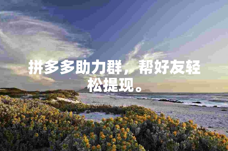 拼多多助力群，帮好友轻松提现。