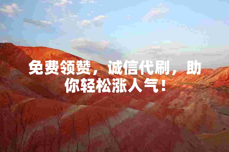 免费领赞，诚信代刷，助你轻松涨人气！