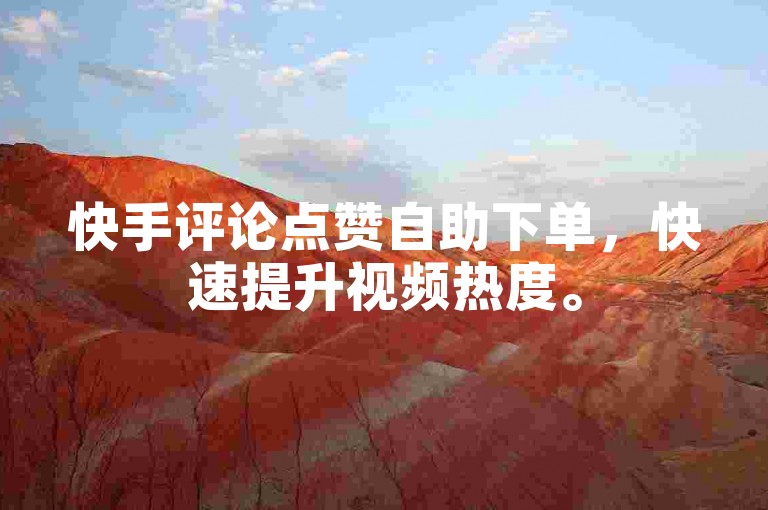 快手评论点赞自助下单，快速提升视频热度。
