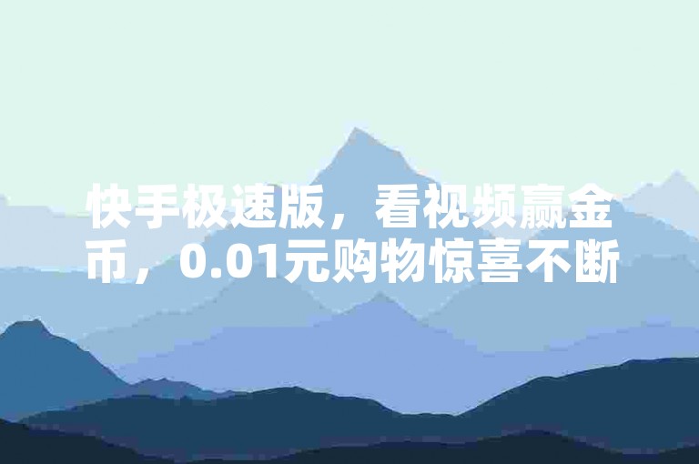 快手极速版，看视频赢金币，0.01元购物惊喜不断。