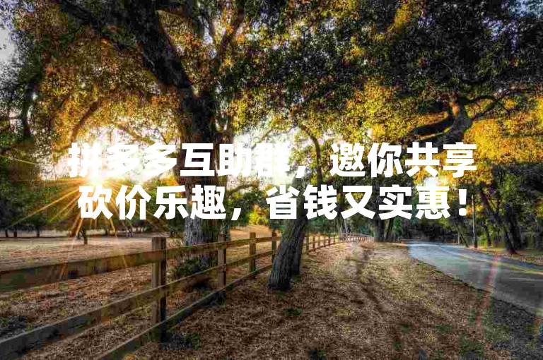 拼多多互助群，邀你共享砍价乐趣，省钱又实惠！
