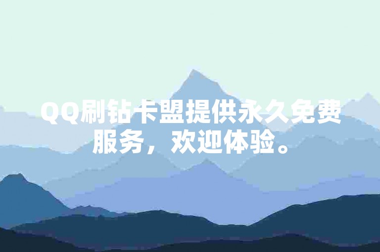 QQ刷钻卡盟提供永久免费服务，欢迎体验。