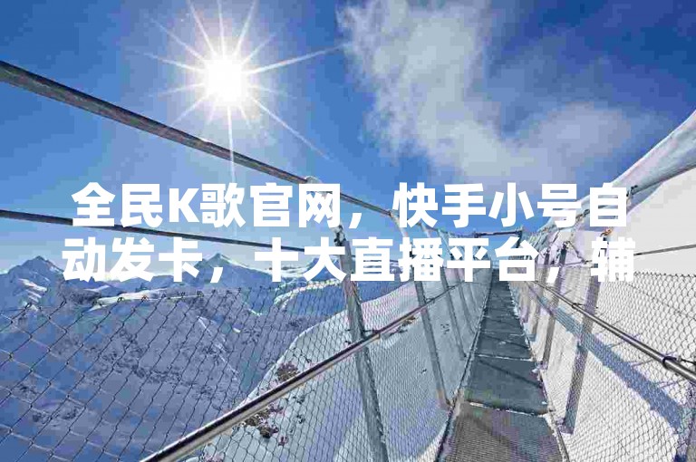 全民K歌官网，快手小号自动发卡，十大直播平台，辅助货源网。