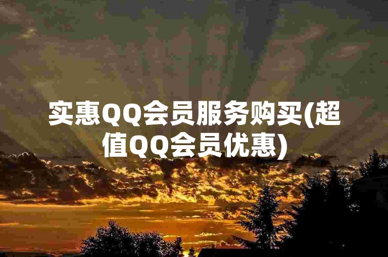 实惠QQ会员服务购买(超值QQ会员优惠)