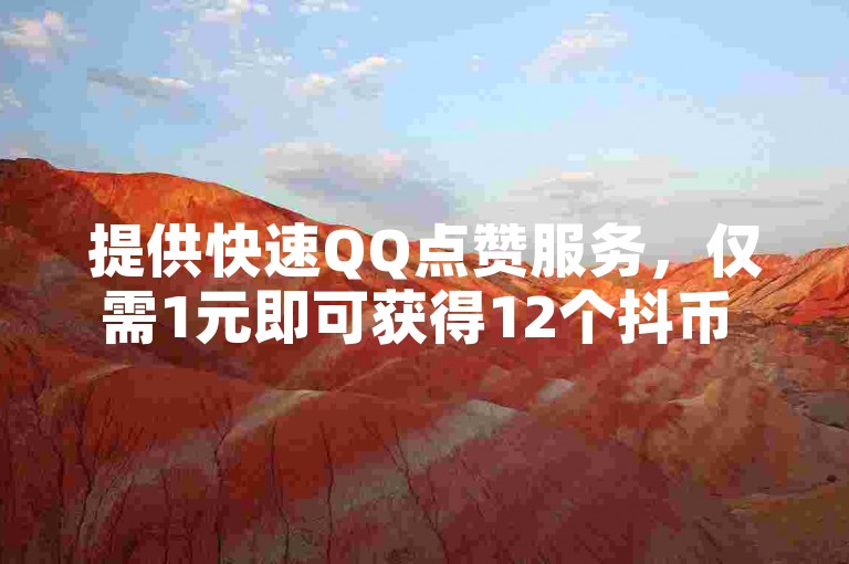 提供快速QQ点赞服务，仅需1元即可获得12个抖币 - 探索自助业务商城，体验绝地求生辅助卡盟平台的便捷。