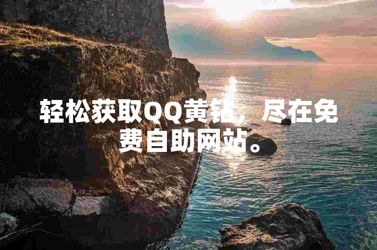 轻松获取QQ黄钻，尽在免费自助网站。