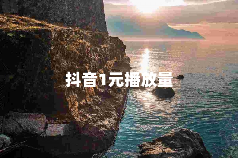 抖音1元播放量5000(抖音1元播放5000次)。