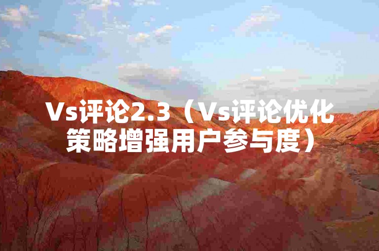 Vs评论2.3（Vs评论优化策略增强用户参与度）