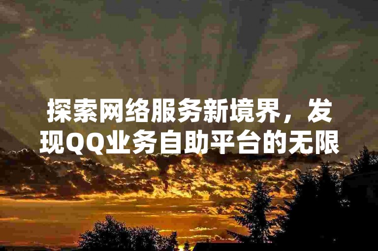探索网络服务新境界，发现QQ业务自助平台的无限可能，尽在pdd助力网站，为您的社交空间带来前所未有的说说转发量增长秘籍。