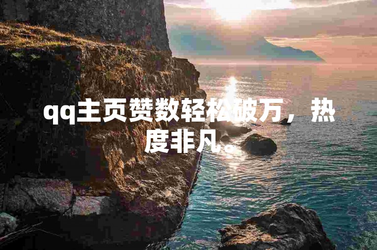 qq主页赞数轻松破万，热度非凡。