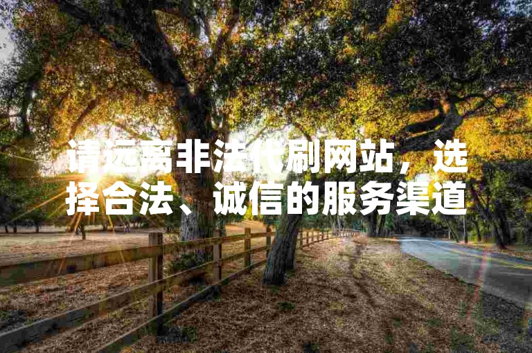 请远离非法代刷网站，选择合法、诚信的服务渠道。