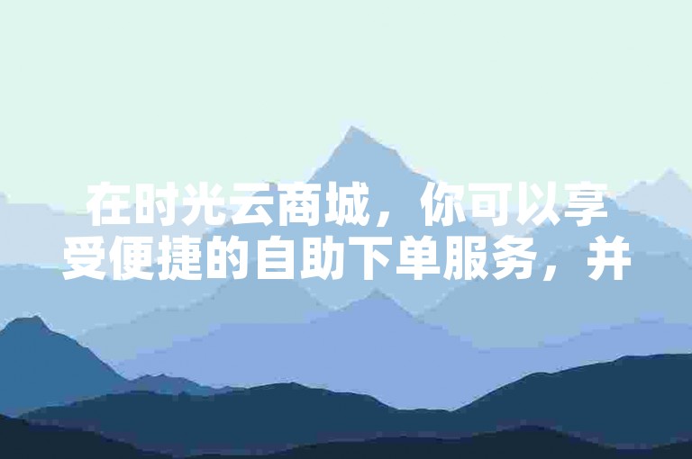 在时光云商城，你可以享受便捷的自助下单服务，并以7折的优惠价格购买Q币。