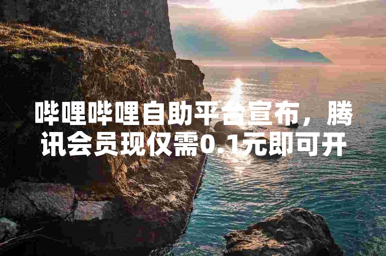 哔哩哔哩自助平台宣布，腾讯会员现仅需0.1元即可开通，同时球球大作战观战网址已更新，请访问在线卡盟2024获取最新信息。
