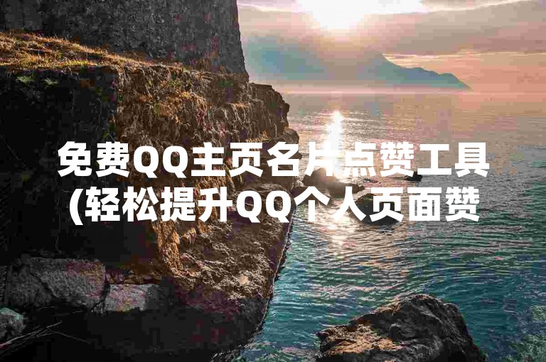 免费QQ主页名片点赞工具(轻松提升QQ个人页面赞数)