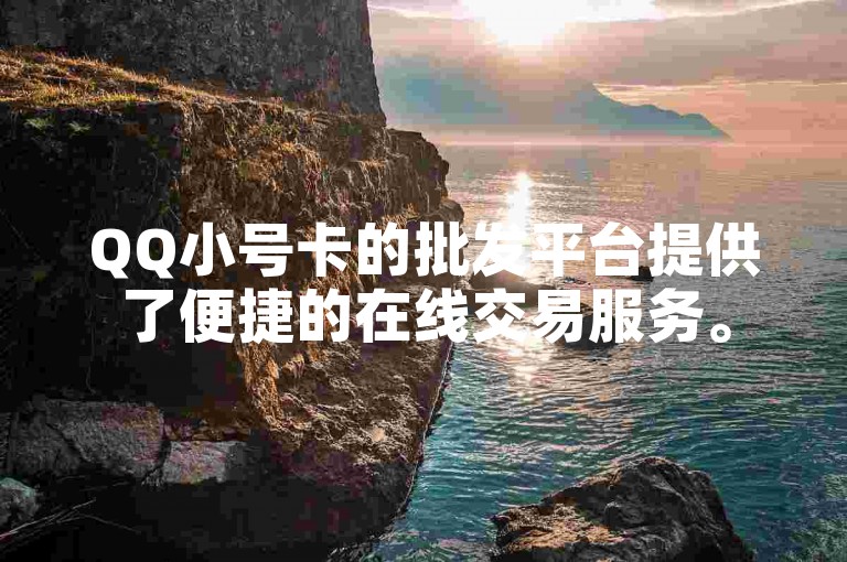 QQ小号卡的批发平台提供了便捷的在线交易服务。