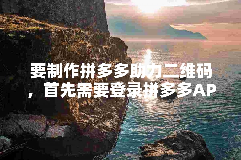 要制作拼多多助力二维码，首先需要登录拼多多APP，在个人中心或活动页面找到助力活动入口，按照提示操作即可生成专属的助力二维码。