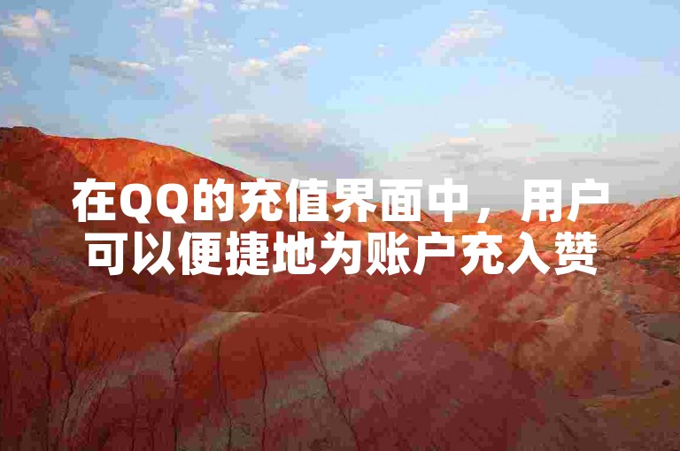 在QQ的充值界面中，用户可以便捷地为账户充入赞数（探索QQ充值技巧，发现获取赞的最有效方法）。