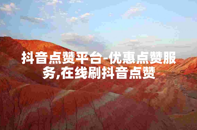 抖音点赞平台-优惠点赞服务,在线刷抖音点赞