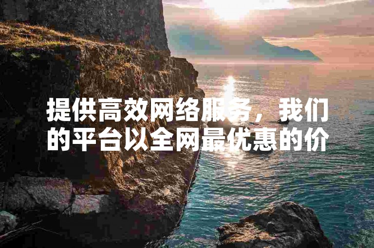 提供高效网络服务，我们的平台以全网最优惠的价格为您的空间带来1万次的人气，仅需5元。