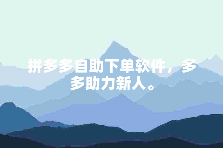 拼多多自助下单软件，多多助力新人。