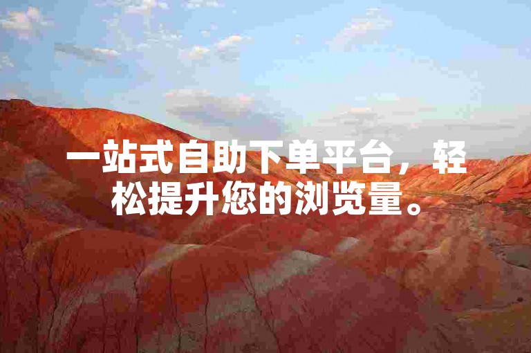 一站式自助下单平台，轻松提升您的浏览量。