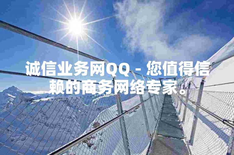 诚信业务网QQ - 您值得信赖的商务网络专家。