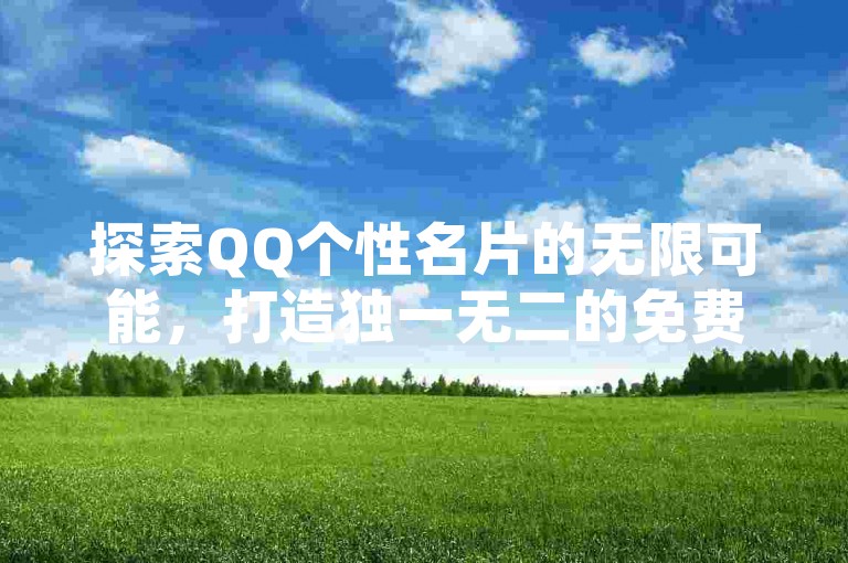 探索QQ个性名片的无限可能，打造独一无二的免费电子名片，享受永久使用的特权！2024年必备技能。