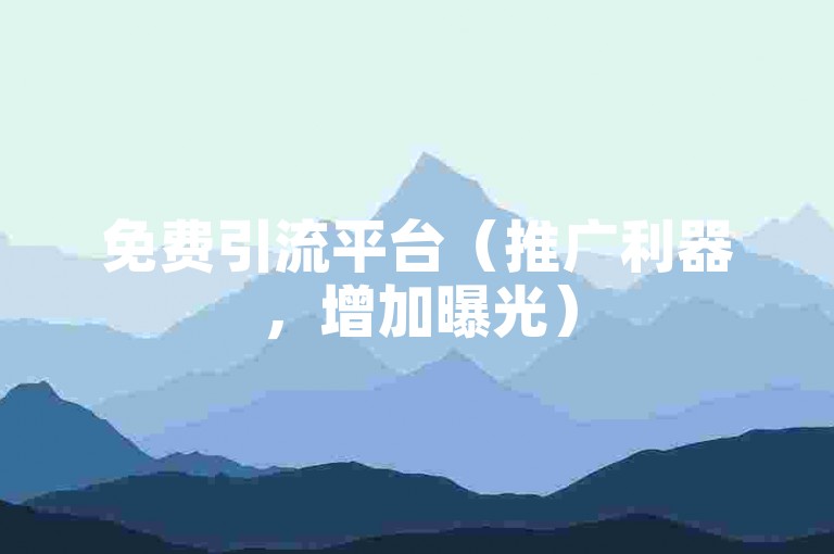 免费引流平台（推广利器，增加曝光）