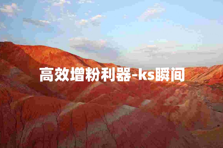 高效增粉利器-ks瞬间5000赞获取,自助式免费服务站点