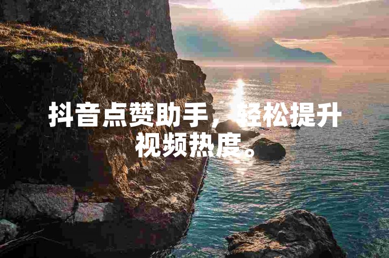 抖音点赞助手，轻松提升视频热度。