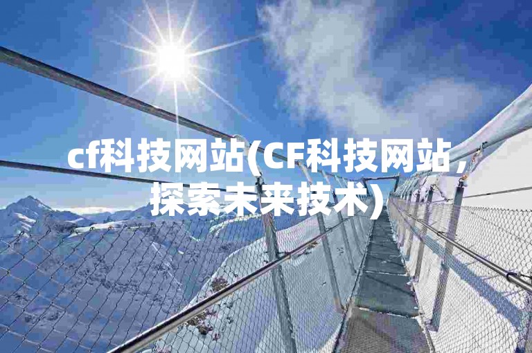 cf科技网站(CF科技网站，探索未来技术)