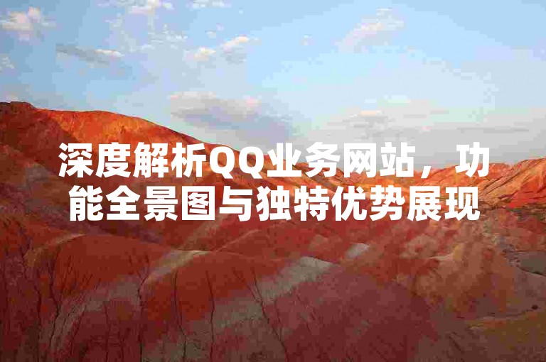 深度解析QQ业务网站，功能全景图与独特优势展现。