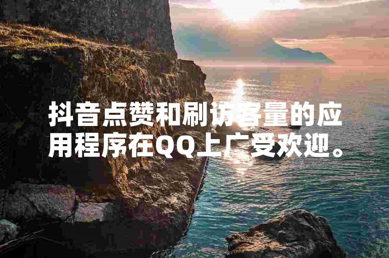 抖音点赞和刷访客量的应用程序在QQ上广受欢迎。