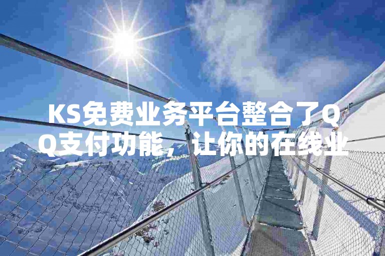 KS免费业务平台整合了QQ支付功能，让你的在线业务管理变得简单高效。