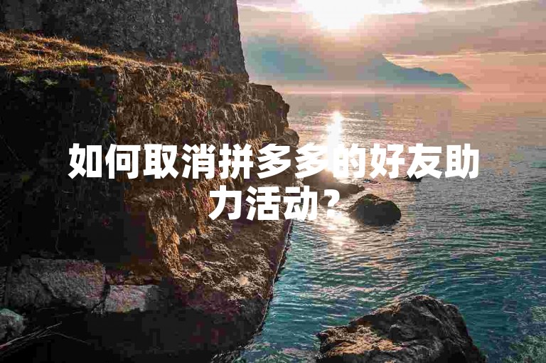 如何取消拼多多的好友助力活动？